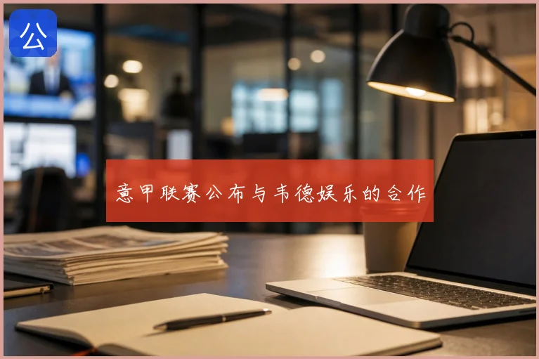 意甲联赛公布与韦德娱乐的合作